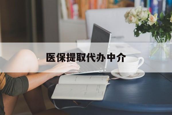 九江医保提取代办中介(医保提取代办中介合法吗)