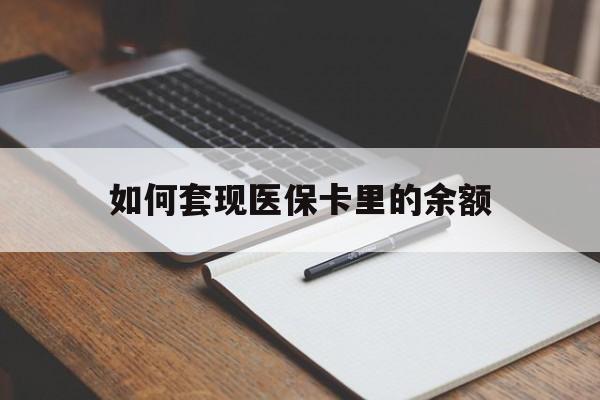 九江如何套现医保卡里的余额(医保怎么能套现)