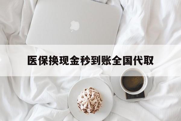 九江医保换现金秒到账全国代取(医保换现金秒到账全国代取可以吗)