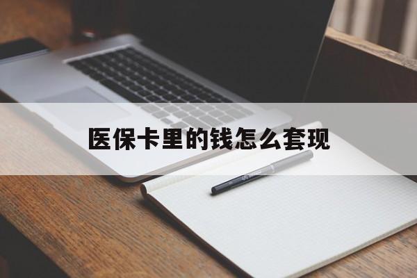 九江医保卡里的钱怎么套现(医保卡里的钱怎么套现到银行卡)