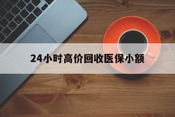 九江24小时高价回收医保小额(求一个套医保卡的黄牛)