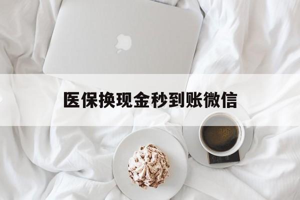 九江医保换现金秒到账微信(医保换现金秒到账微信是真的吗)