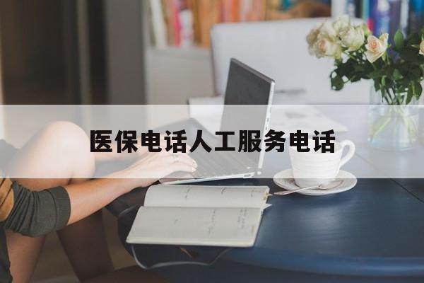 九江医保电话人工服务电话(社保医保电话人工服务电话)
